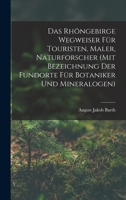 Das Rhöngebirge Wegweiser Für Touristen, Maler, Naturforscher (mit Bezeichnung Der Fundorte Für Botaniker Und Mineralogen)... 1018783741 Book Cover