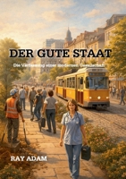 Der gute Staat: Entwurf einer neuen gesellschaftlichen Ordnung zwischen Staat, Macht und Freiheit (German Edition) 3696376450 Book Cover