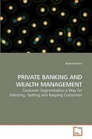 PRIVATE BANKING AND WEALTH MANAGEMENT: Customer Segmentation a Way for Selecting, Getting and Keeping Customers 3639148452 Book Cover