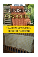 Tunisian Crochet: 15 Amazing Tunisian Crochet Patterns 1540830241 Book Cover