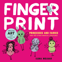 Fingerprint Princesses and Fairies: and 100 Other Magical Creatures - Amazing Art for Hands-on Fun 1631591428 Book Cover