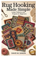 Rug Hooking Made Simple: Loops, Patterns, and Projects for Beginners B0FPG9KJLQ Book Cover