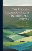 The English Reader, Or Pieces in Prose and Poetry: Selected From the Best Writers 1020372605 Book Cover