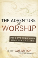 The Adventure of Worship: Discovering Your Highest Calling 0615871267 Book Cover