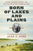 Born of Lakes and Plains: Mixed-Descent Peoples and the Making of the American West 132406448X Book Cover