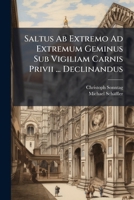 Saltus Ab Extremo Ad Extremum Geminus Sub Vigiliam Carnis Privii ... Declinandus... 1277337853 Book Cover
