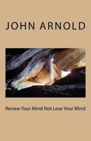 Renew Your Mind Not Lose Your Mind 1440419167 Book Cover