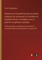 Solutions de continuité des diverses pièces osseuses qui concourent à la formation du squelette humain, envisagées sous un point de vue général et ... Montpellier, le 3 août 1838 (French Edition) 338509481X Book Cover