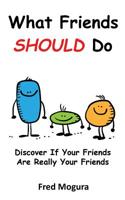 What Friends SHOULD Do : Discover If Your Friends Are Really Your Friends 0987267787 Book Cover