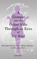 A Glimpse into the Other Side Through the Eyes of My Soul : Blessings Pressed down, Shaken Together, and Running Over 1973661489 Book Cover