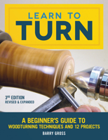 Learn to Turn: A Beginner's Guide to Woodturning from Start to Finish 1565237641 Book Cover