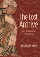 The Lost Archive: Traces of a Caliphate in a Cairo Synagogue (Jews, Christians, and Muslims from the Ancient to the Modern World) 0691156476 Book Cover