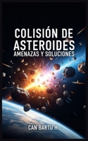Colisión de Asteroides: Amenazas y Soluciones (Asteroid Collision: Threats and Solutions) (Spanish Edition) B0CWD9XXNN Book Cover