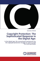 Copyright Protection: The Sophisticated Response in the Digital Age:: In the digital age, the conventional mechanisms for the copyright protection struggle to catch up with the evolving modes 6202512067 Book Cover