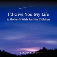 I'd Give You My Life: A Mother's Wish for Her Children 1477273123 Book Cover