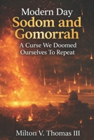 Modern Day Sodom and Gomorrah: A Curse We Doomed Ourselves To Repeat B0GMXKKKCT Book Cover