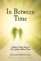 In Between Time: A Story of Time Travel to First Century Biblical Times 1496186265 Book Cover
