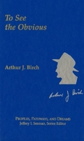 Arthur J. Birch: To See the Obvious (Profiles, Pathways, and Dreams) 0841218404 Book Cover