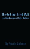 The God That Cried Wolf: And the Dangers of Make Believe 1495361535 Book Cover