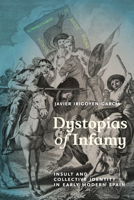 Dystopias of Infamy: Insult and Collective Identity in Early Modern Spain 1684484006 Book Cover
