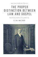 The Proper Distinction Between Law and Gospel: Based on a Series of Lectures by C.F.W. Walther 1952295106 Book Cover