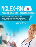 NCLEX-RN Practice Questions NCLEX-RN Practice Questions to become a Nurse!: Voted Top Nursing NCLEX-RN Prep Book with Over 400 Questions and Detailed Answers with Explanations 1517057698 Book Cover