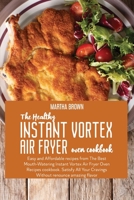 The Healthy Instant Vortex Air Fryer Oven Cookbook: Easy and Affordable recipes from The Best Mouth- Watering Instant Vortex Air Fryer Oven Recipes ... Your Cravings Without renounce amazing flavor 1914416201 Book Cover