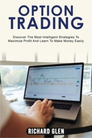 Option Trading: Discover The Most Intelligent Strategies To Maximize Profit And Learn To Make Money Easily 1915215102 Book Cover