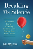 Breaking The Silence: A Personal Journey of Healing, Resilience, and Finding Hope After Trauma 1965480128 Book Cover