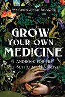Grow Your Own Medicine: Handbook For The Self-Sufficient Herbalist 1956493050 Book Cover