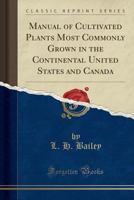 Manual of Cultivated Plants Most Commonly Grown in the Continental United States and Canada 0025055208 Book Cover
