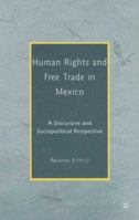 Human Rights and Free Trade in Mexico: A Discursive and Sociopolitical Perspective 0230606555 Book Cover