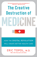 The Creative Destruction of Medicine: How the Digital Revolution Will Create Better Health Care 0465061834 Book Cover