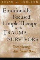 Emotionally Focused Couple Therapy with Trauma Survivors: Strengthening Attachment Bonds (Guilford Family Therapy Series)