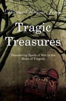 Tragic Treasures: Discovering Spoils of War in the Midst of Tragedy 1450703690 Book Cover