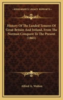 History Of The Landed Tenures Of Great Britain And Ireland, From The Norman Conquest To The Present 1164673335 Book Cover