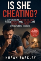 Is She Cheating?: A Man’s Guide to Reading the Signs, Telling Intuition from Paranoia, and Finding Out the Truth Without Losing Yourself B0HD2MDFWN Book Cover