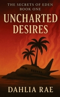 Uncharted Desires: The Secrets of Eden Book One B0FCXX5B2N Book Cover