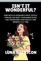 Isn't It Wonderful?: How Neville Goddard's Most Joyful Phrase Can Shift Your Inner State and Transform Your Reality One Moment at a Time B0GSVK1BBQ Book Cover