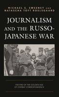 Journalism and the Russo-Japanese War: The End of the Golden Age of Combat Correspondence 1793617929 Book Cover