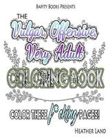 The Vulgar Offensive Very Adult Coloring Book: For Mature Audiences 1523714719 Book Cover