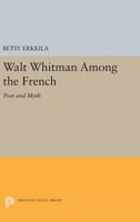 Walt Whitman Among the French: Poet and Myth 0691064261 Book Cover