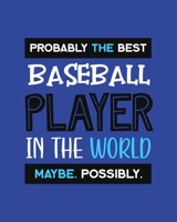 Probably the Best Baseball Player In the World. Maybe. Possibly.: Baseball Player Gift for People Who Love to Play Baseball - Funny Saying on Blue Cover - Blank Lined Journal or Notebook 169903124X Book Cover