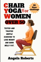 Chair yoga for women over 50: Tested and trusted gentle exercise to lose weight and belly fat B0CGKQLKJ5 Book Cover
