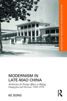 Modernism in Late-Mao China: Architecture for Foreign Affairs in Beijing, Guangzhou and Overseas, 1969–1976 B0BXYYD8V4 Book Cover