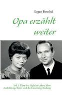 Opa erzählt weiter: Teil 2: Über das tägliche Leben, über Ausbildung, Beruf und die Familiengründung 3732237788 Book Cover