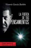 La Fuerza de Tus Pensamientos: Como Mover El Universo a Tu Favor 1506520545 Book Cover