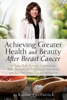 Achieving Greater Health and Beauty After Breast Cancer: A Faith Walk Through Discovering Both Natural and Traditional Treatments and Best Recovery Tips for Afterwards 1662881762 Book Cover