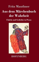 Aus dem Märchenbuch der Wahrheit: Fabeln und Gedichte in Prosa 3743741911 Book Cover