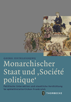 Monarchischer Staat Und 'societe Politique': Politische Interaktion Und Staatliche Verdichtung Im Spatmittelalterlichen Frankreich 3799543783 Book Cover